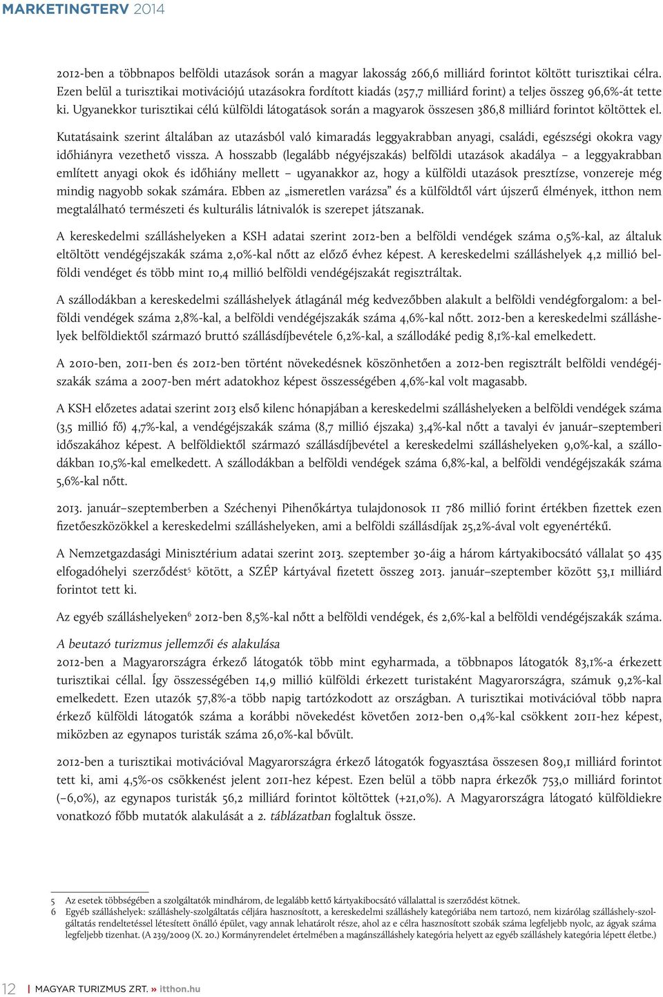 Ugyanekkor turisztikai célú külföldi látogatások során a magyarok összesen 386,8 milliárd forintot költöttek el.