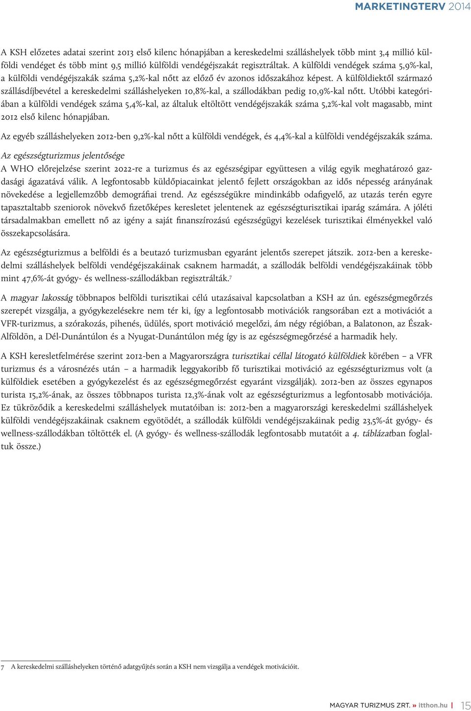 A külföldiektől származó szállásdíjbevétel a kereskedelmi szálláshelyeken 10,8%-kal, a szállodákban pedig 10,9%-kal nőtt.