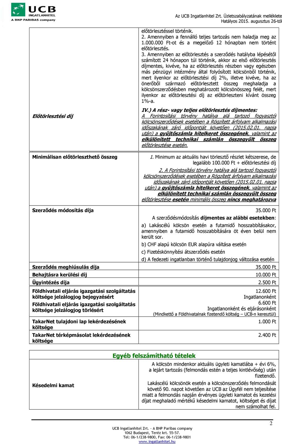 Amennyiben az előtörlesztés a szerződés hatályba lépésétől számított 24 hónapon túl történik, akkor az első előtörlesztés díjmentes, kivéve, ha az előtörlesztés részben vagy egészben más pénzügyi