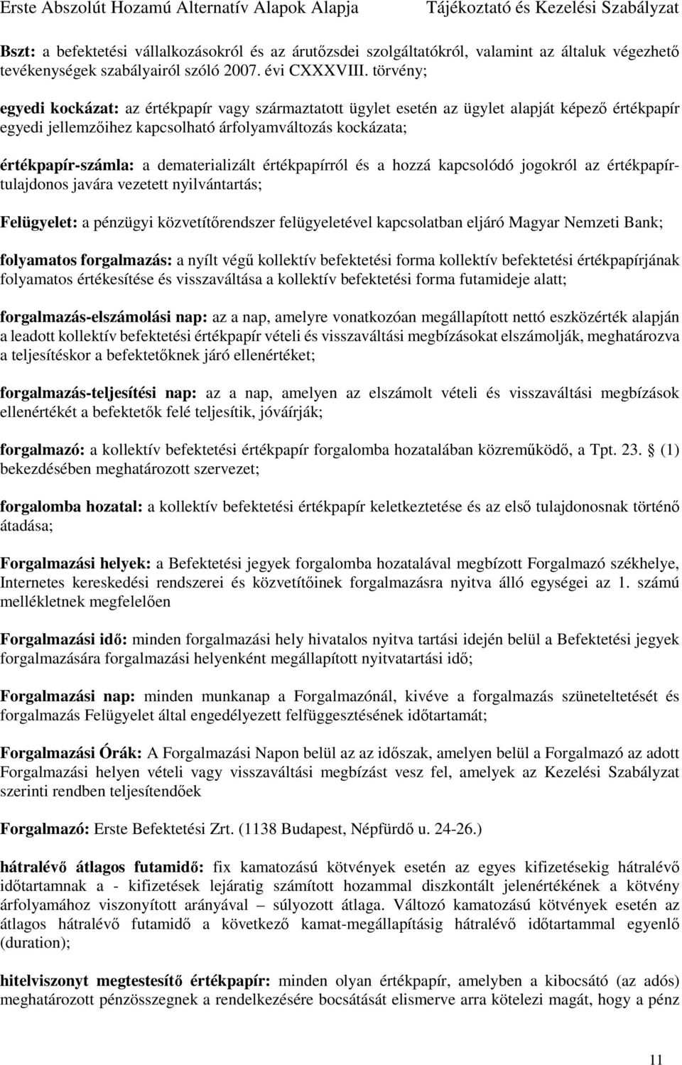 dematerializált értékpapírról és a hozzá kapcsolódó jogokról az értékpapírtulajdonos javára vezetett nyilvántartás; Felügyelet: a pénzügyi közvetítőrendszer felügyeletével kapcsolatban eljáró Magyar