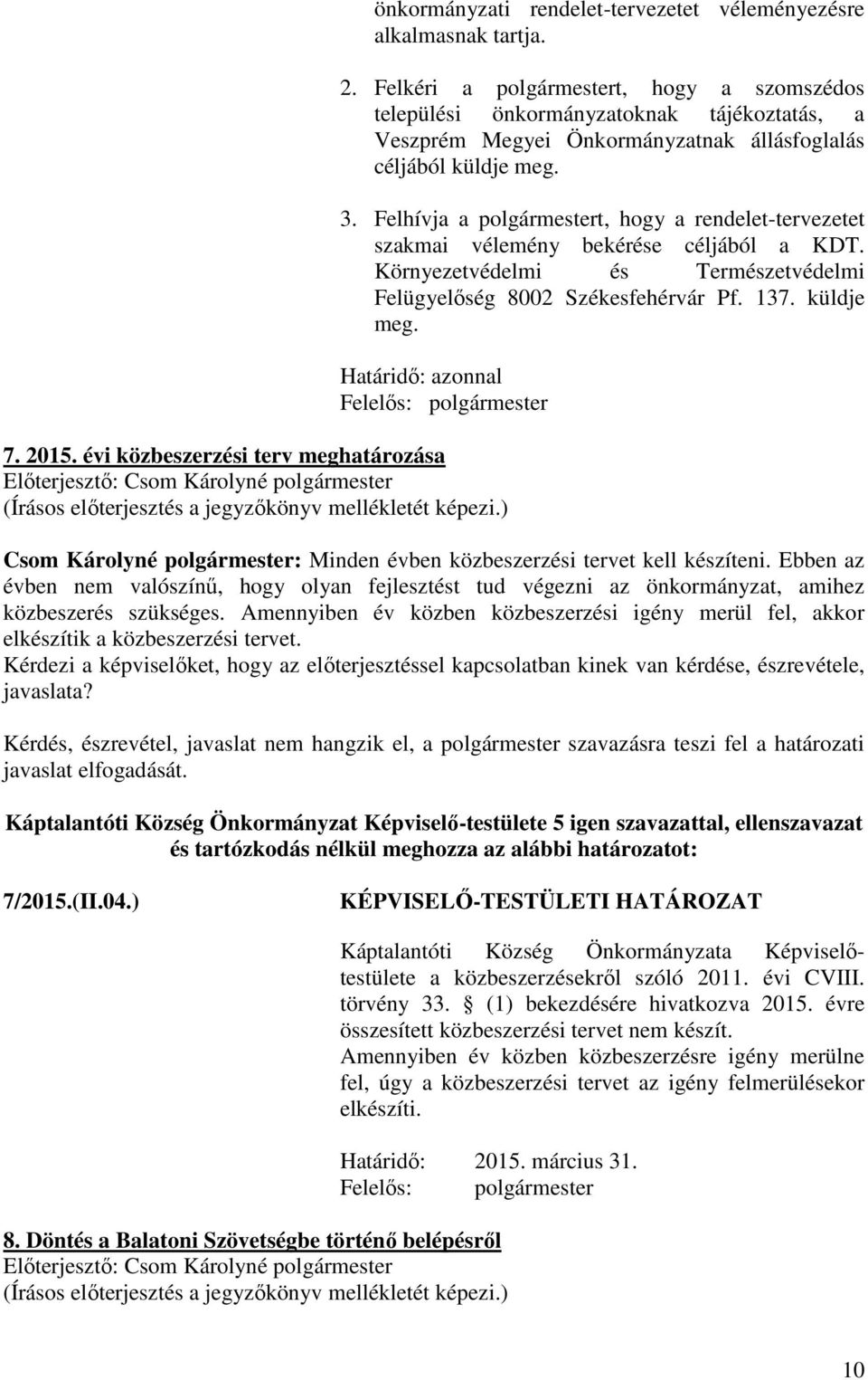Felhívja a t, hogy a rendelet-tervezetet szakmai vélemény bekérése céljából a KDT. Környezetvédelmi és Természetvédelmi Felügyelőség 8002 Székesfehérvár Pf. 137. küldje meg. azonnal 7. 2015.