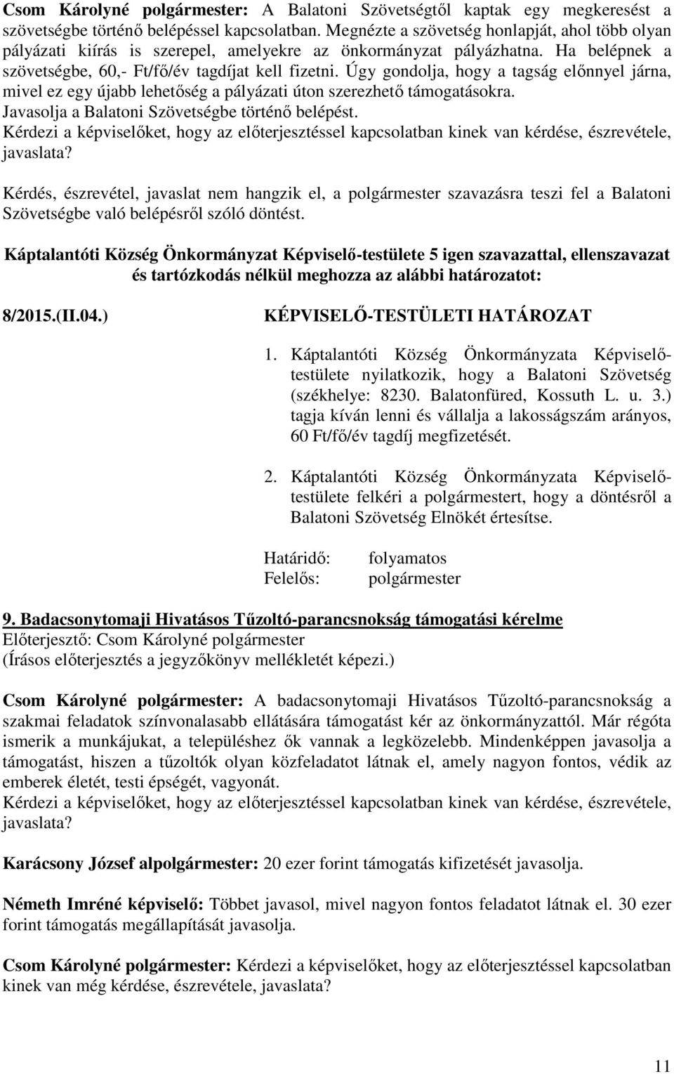Úgy gondolja, hogy a tagság előnnyel járna, mivel ez egy újabb lehetőség a pályázati úton szerezhető támogatásokra. Javasolja a Balatoni Szövetségbe történő belépést.