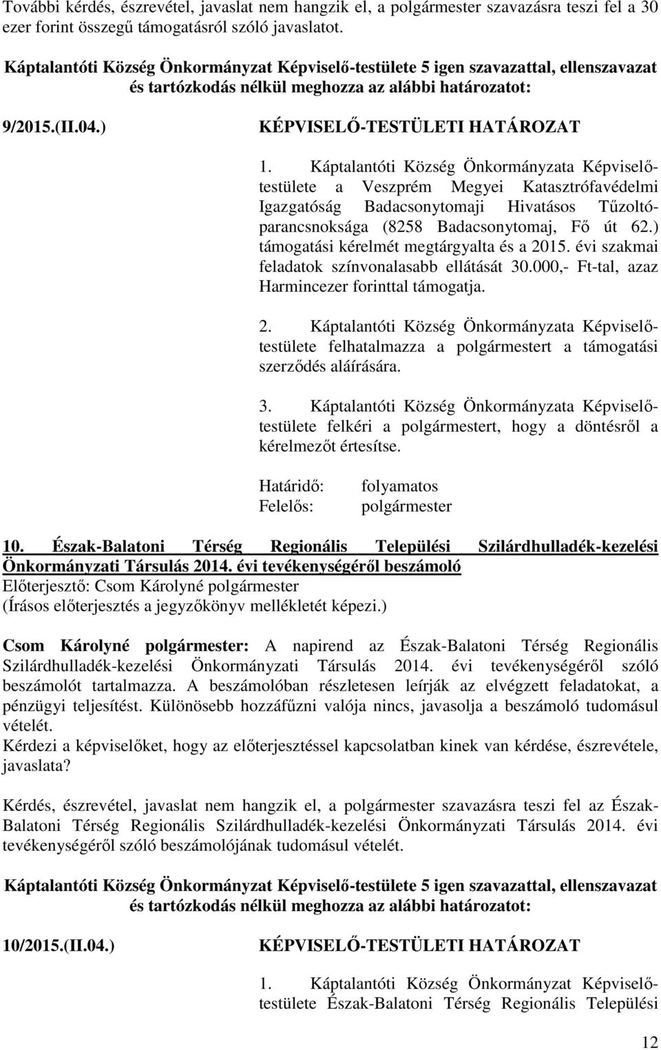 ) támogatási kérelmét megtárgyalta és a 2015. évi szakmai feladatok színvonalasabb ellátását 30.000,- Ft-tal, azaz Harmincezer forinttal támogatja. 2. Káptalantóti Község Önkormányzata Képviselőtestülete felhatalmazza a t a támogatási szerződés aláírására.