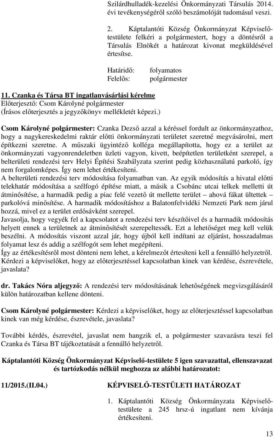 Czanka és Társa BT ingatlanvásárlási kérelme Csom Károlyné : Czanka Dezső azzal a kéréssel fordult az önkormányzathoz, hogy a nagykereskedelmi raktár előtti önkormányzati területet szeretné