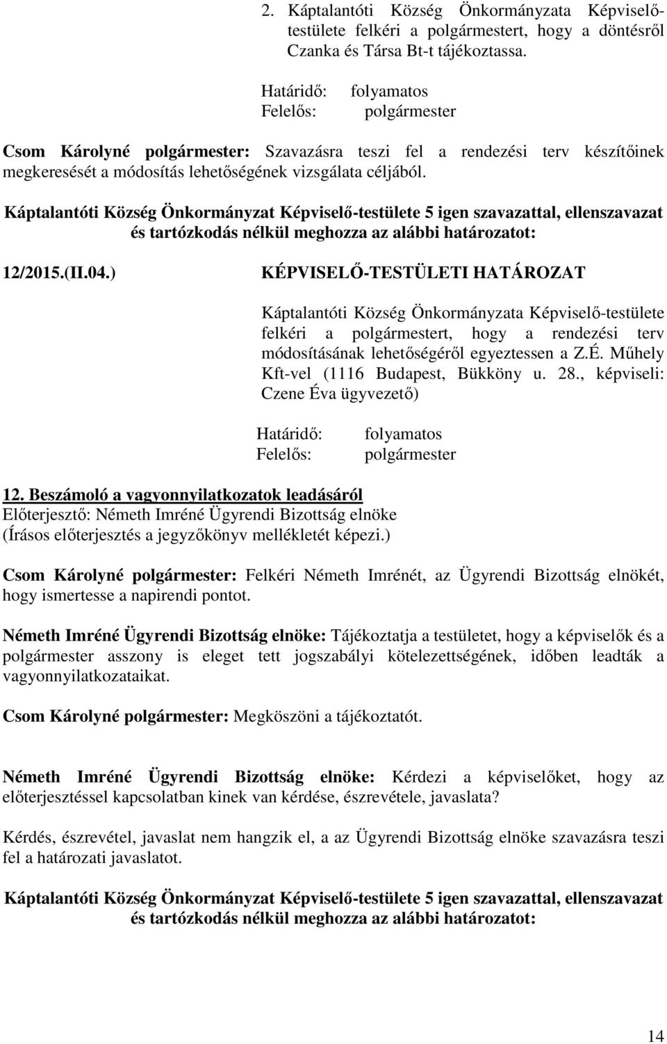 ) Káptalantóti Község Önkormányzata Képviselő-testülete felkéri a t, hogy a rendezési terv módosításának lehetőségéről egyeztessen a Z.É. Műhely Kft-vel (1116 Budapest, Bükköny u. 28.