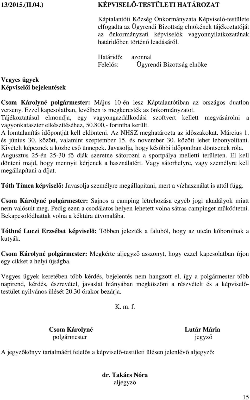 azonnal Ügyrendi Bizottság elnöke Vegyes ügyek Képviselői bejelentések Csom Károlyné : Május 10-én lesz Káptalantótiban az országos duatlon verseny.