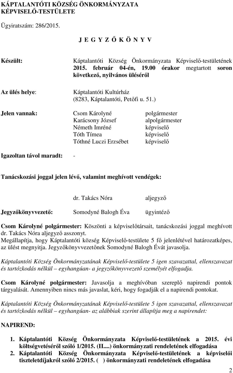 ) Jelen vannak: Csom Károlyné Karácsony József al Németh Imréné képviselő Tóth Tímea képviselő Tóthné Luczi Erzsébet képviselő Igazoltan távol maradt: - Tanácskozási joggal jelen lévő, valamint