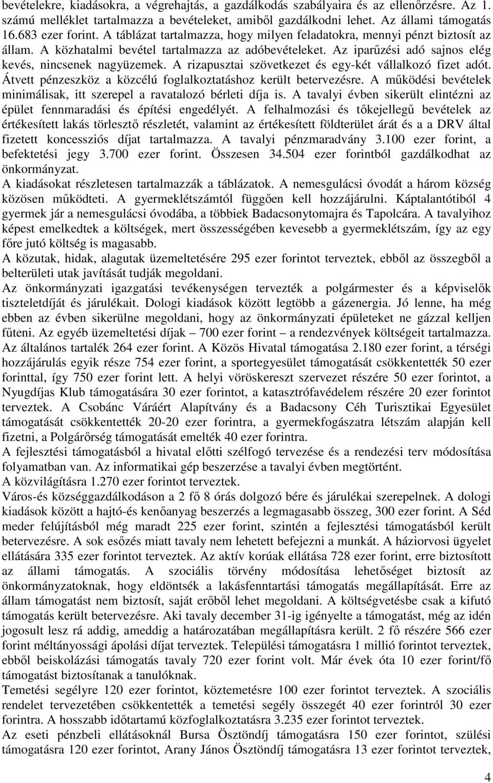 A rizapusztai szövetkezet és egy-két vállalkozó fizet adót. Átvett pénzeszköz a közcélú foglalkoztatáshoz került betervezésre.