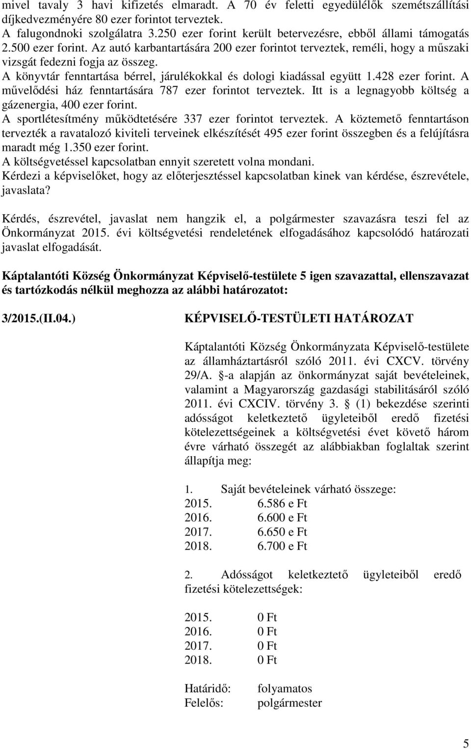 A könyvtár fenntartása bérrel, járulékokkal és dologi kiadással együtt 1.428 ezer forint. A művelődési ház fenntartására 787 ezer forintot terveztek.