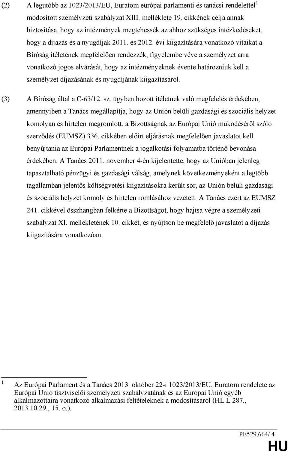 évi kiigazítására vonatkozó vitáikat a Bíróság ítéletének megfelelıen rendezzék, figyelembe véve a személyzet arra vonatkozó jogos elvárását, hogy az intézményeknek évente határozniuk kell a