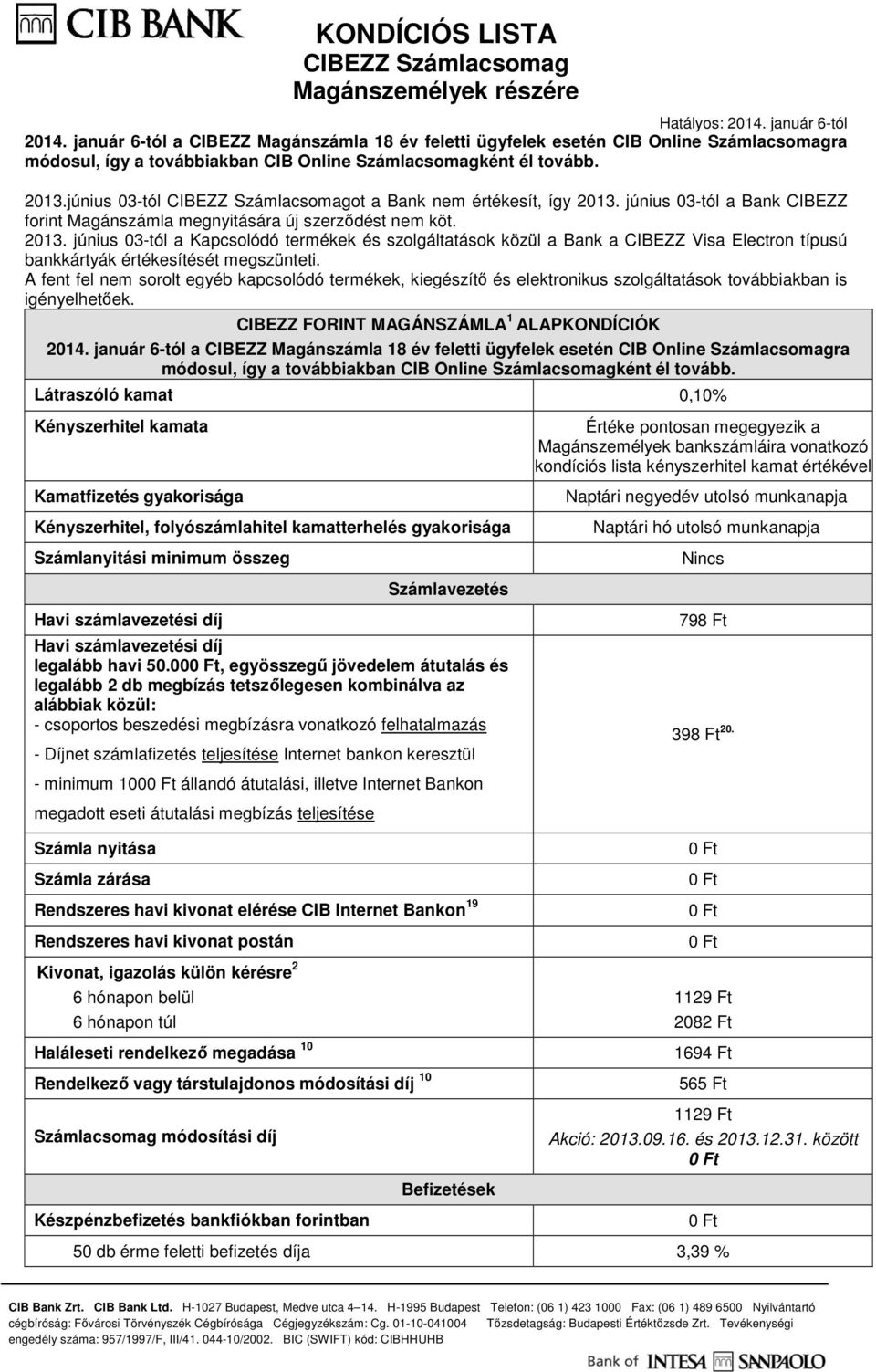 A fent fel nem sorolt egyéb kapcsolódó termékek, kiegészítő és elektronikus szolgáltatások továbbiakban is igényelhetőek. CIBEZZ FORINT MAGÁNSZÁMLA 1 ALAPKONDÍCIÓK 2014.