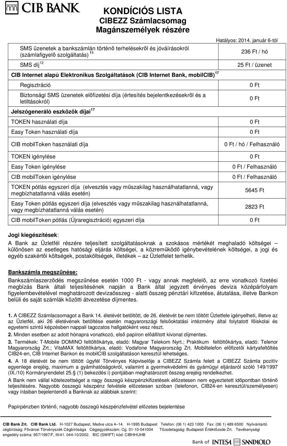 25 Ft / üzenet CIB mobiltoken használati díja TOKEN igénylése Easy Token igénylése CIB mobiltoken igénylése TOKEN pótlás egyszeri díja (elvesztés vagy műszakilag használhatatlanná, vagy