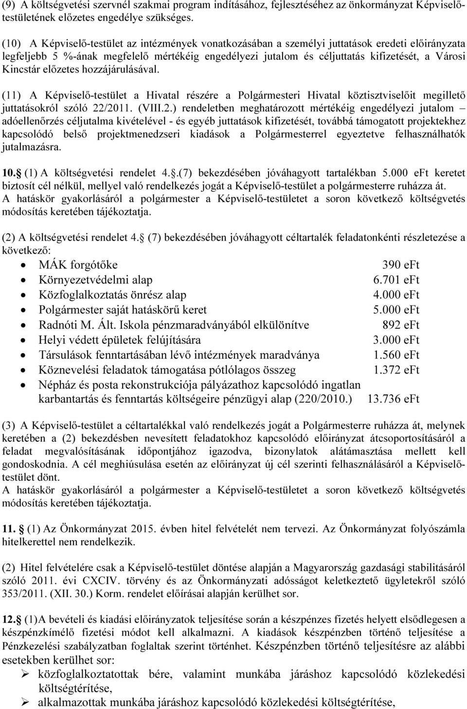 Kincstár előzetes hozzájárulásával. (11) A Képviselő-testület a Hivatal részére a Polgármesteri Hivatal köztisztviselőit megillető juttatásokról szóló 22