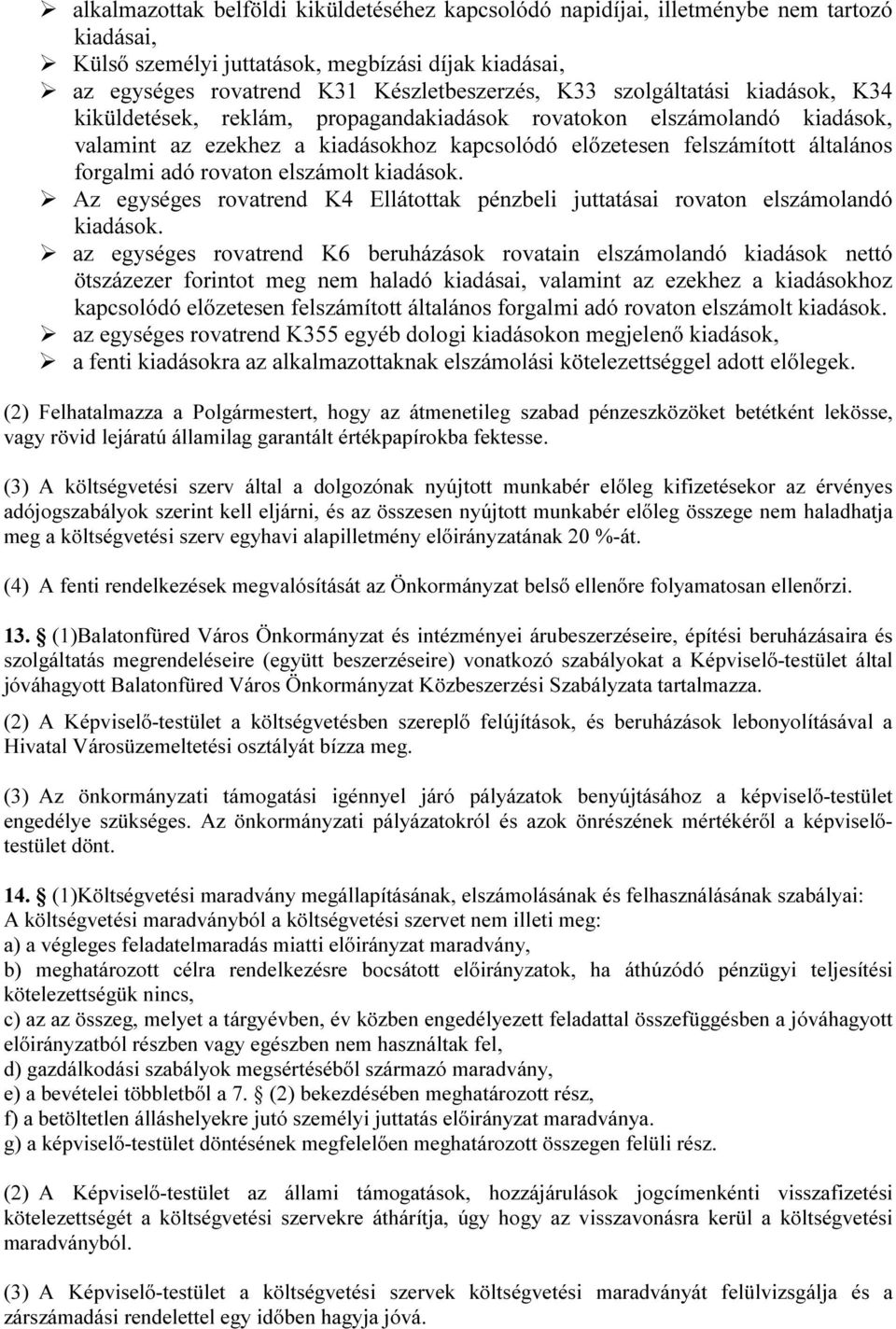 rovaton elszámolt kiadások. Az egységes rovatrend K4 Ellátottak pénzbeli juttatásai rovaton elszámolandó kiadások.