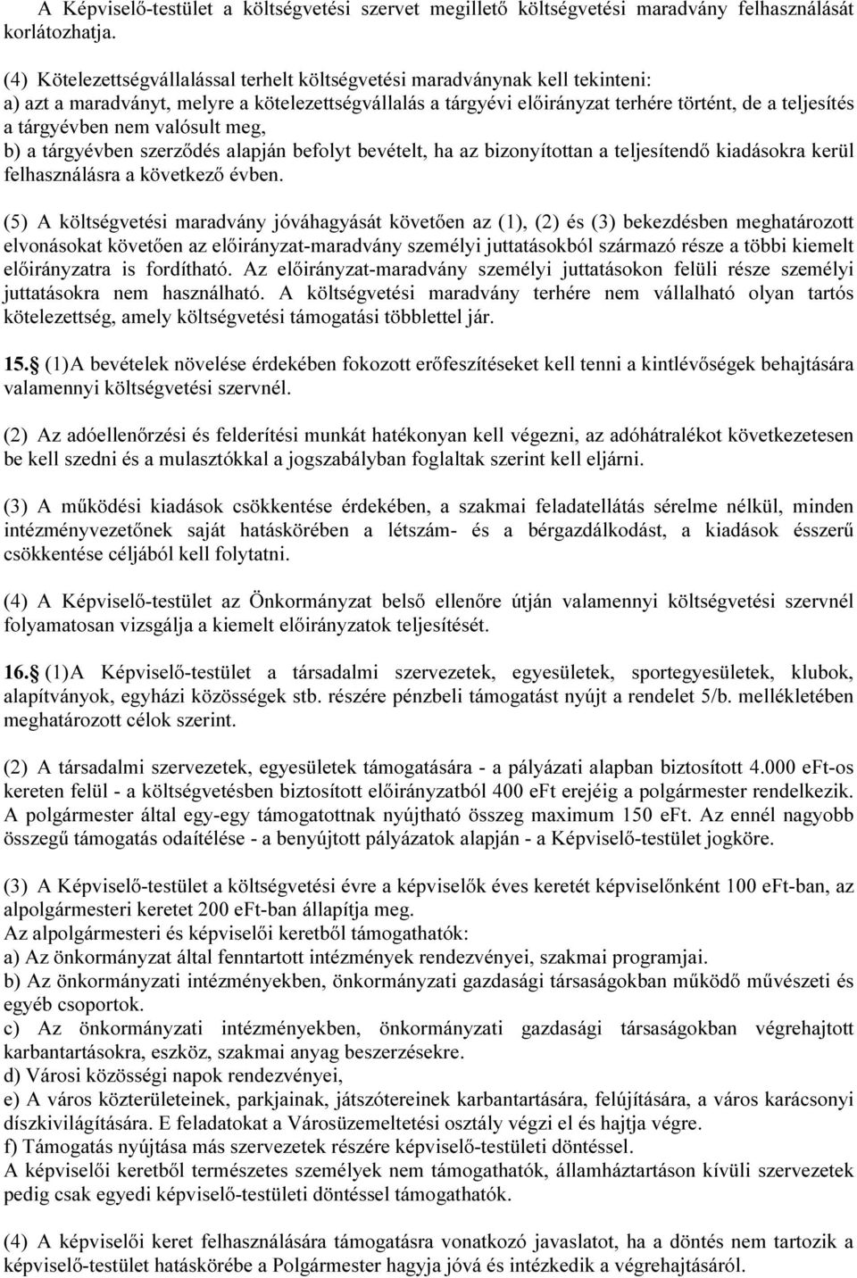 tárgyévben nem valósult meg, b) a tárgyévben szerződés alapján befolyt bevételt, ha az bizonyítottan a teljesítendő kiadásokra kerül felhasználásra a következő évben.