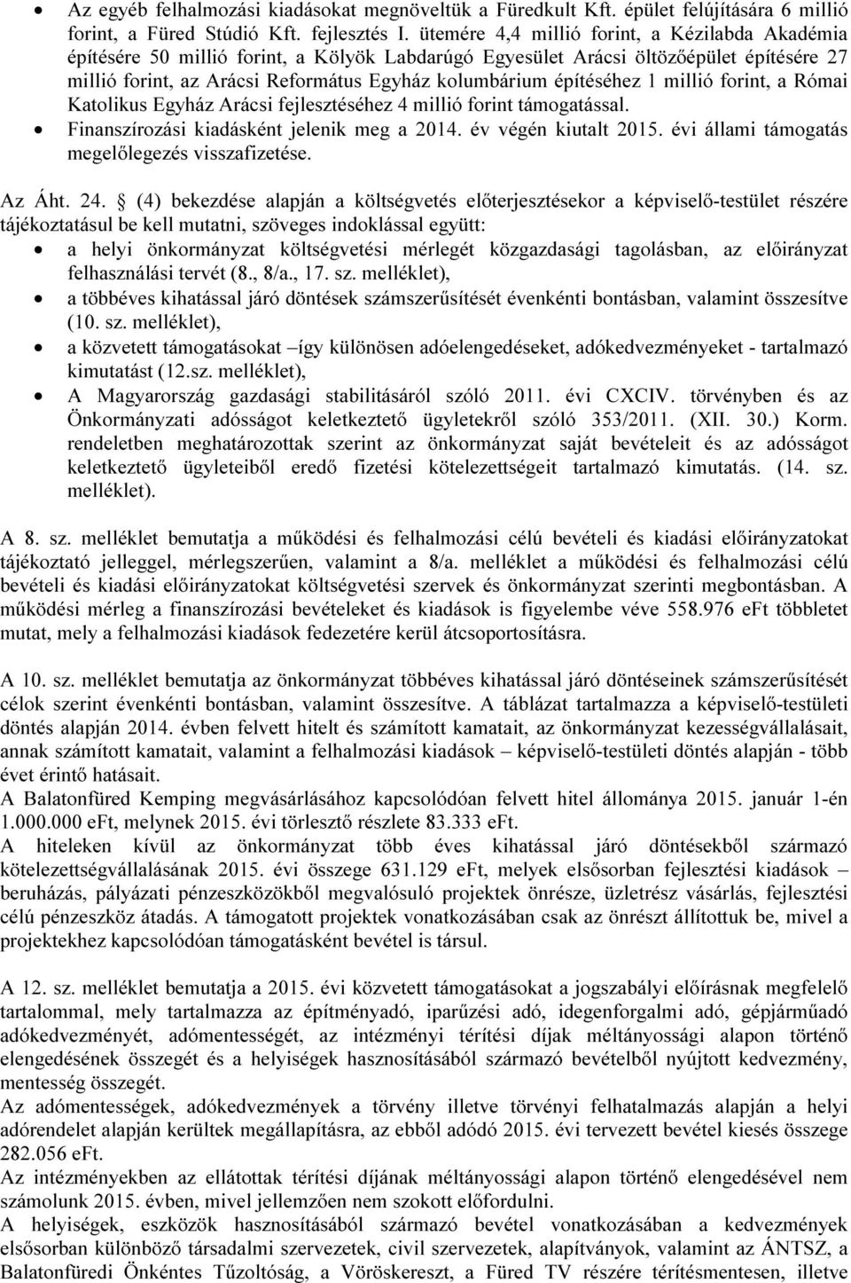 építéséhez 1 millió forint, a Római Katolikus Egyház Arácsi fejlesztéséhez 4 millió forint támogatással. Finanszírozási kiadásként jelenik meg a 2014. év végén kiutalt 2015.