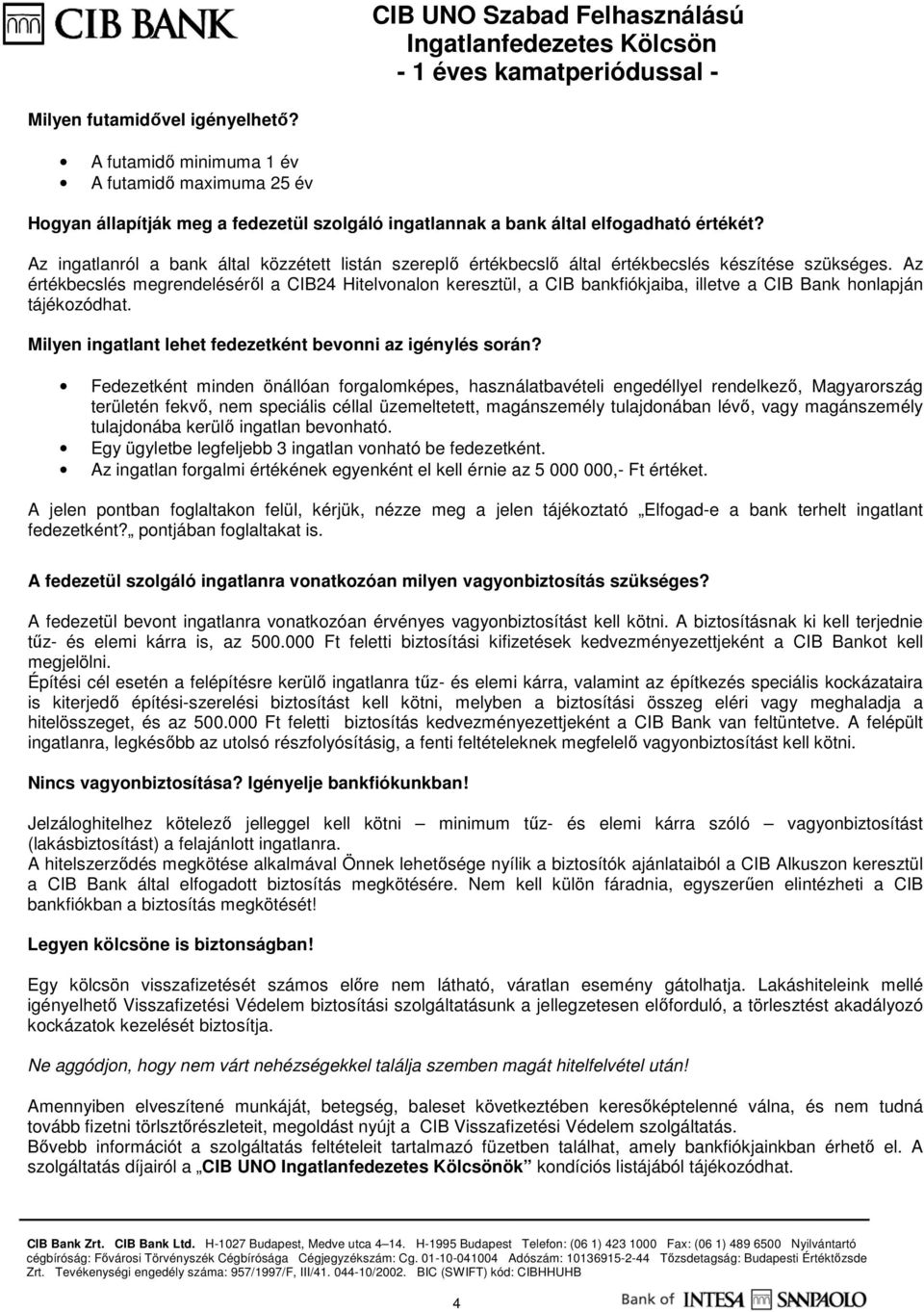 Az értékbecslés megrendeléséről a CIB24 Hitelvonalon keresztül, a CIB bankfiókjaiba, illetve a CIB Bank honlapján tájékozódhat. Milyen ingatlant lehet fedezetként bevonni az igénylés során?