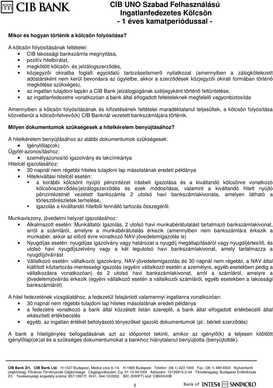 egyoldalú tartozáselismerő nyilatkozat (amennyiben a zálogkötelezett adóstársként nem kerül bevonásra az ügyletbe, akkor a szerződések közjegyzői okirati formában történő megkötése szükséges), az