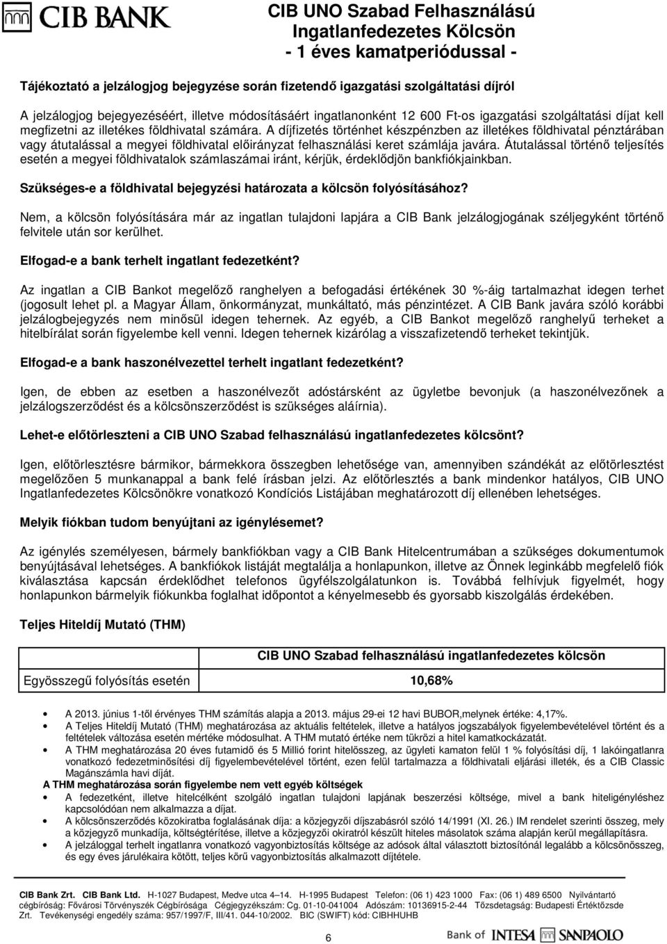 A díjfizetés történhet készpénzben az illetékes földhivatal pénztárában vagy átutalással a megyei földhivatal előirányzat felhasználási keret számlája javára.