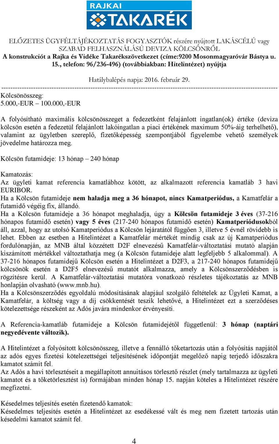 terhelhető), valamint az ügyletben szereplő, fizetőképesség szempontjából figyelembe vehető személyek jövedelme határozza meg.