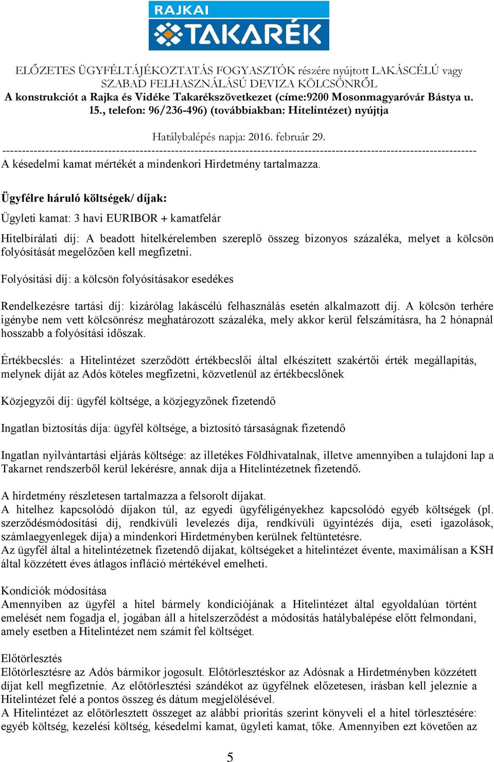 kell megfizetni. Folyósítási díj: a kölcsön folyósításakor esedékes Rendelkezésre tartási díj: kizárólag lakáscélú felhasználás esetén alkalmazott díj.