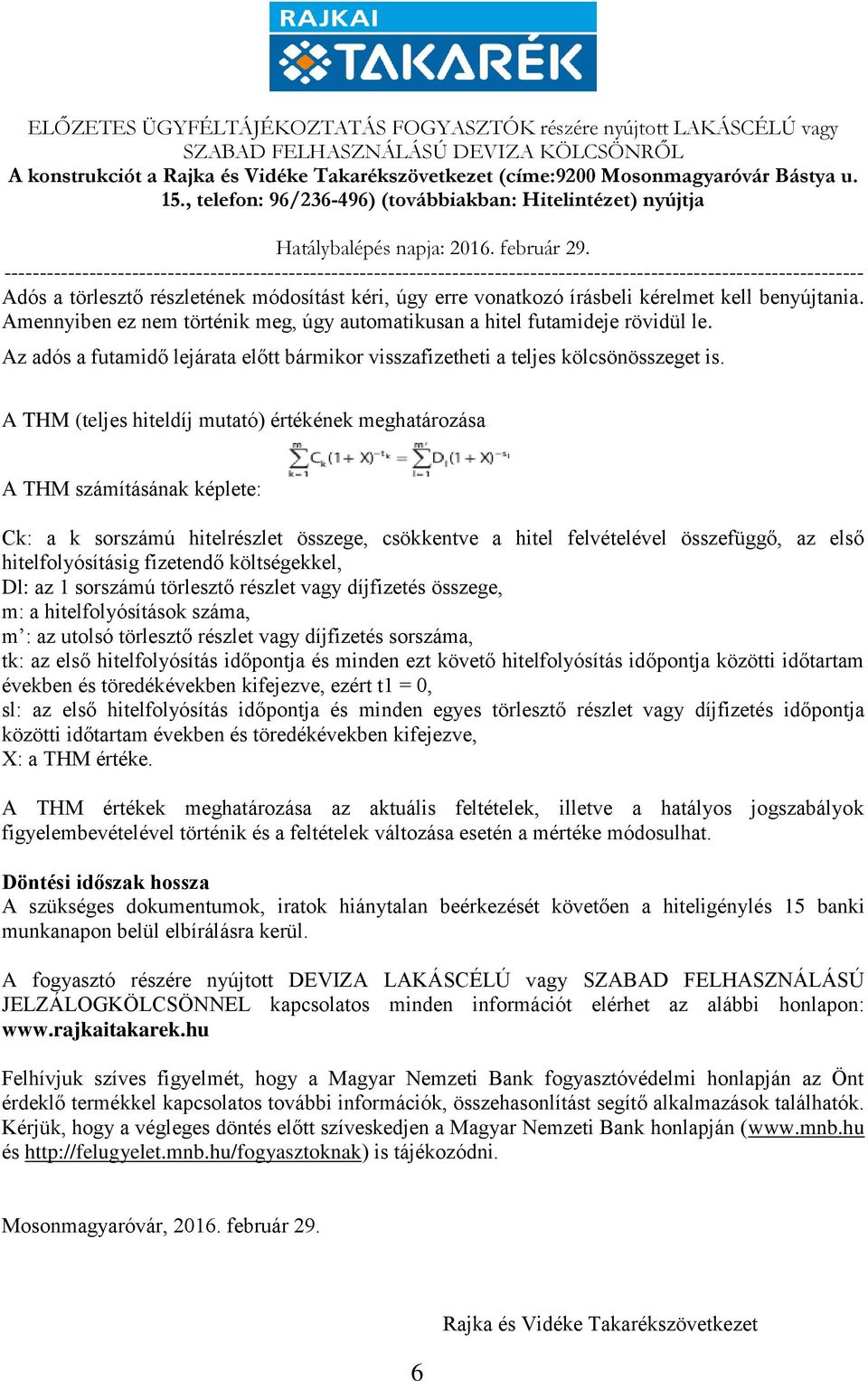 A THM (teljes hiteldíj mutató) értékének meghatározása A THM számításának képlete: Ck: a k sorszámú hitelrészlet összege, csökkentve a hitel felvételével összefüggő, az első hitelfolyósításig