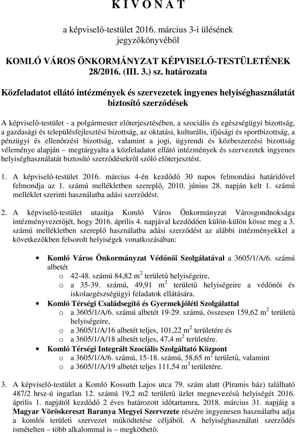 bizottság, a gazdasági és településfejlesztési bizottság, az oktatási, kulturális, ifjúsági és sportbizottság, a pénzügyi és ellenőrzési bizottság, valamint a jogi, ügyrendi és közbeszerzési