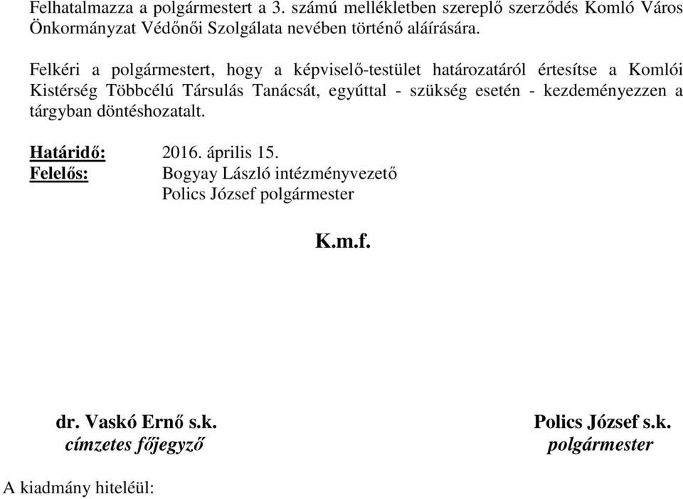 Felkéri a polgármestert, hogy a képviselő-testület határozatáról értesítse a Komlói Kistérség Többcélú Társulás Tanácsát, egyúttal