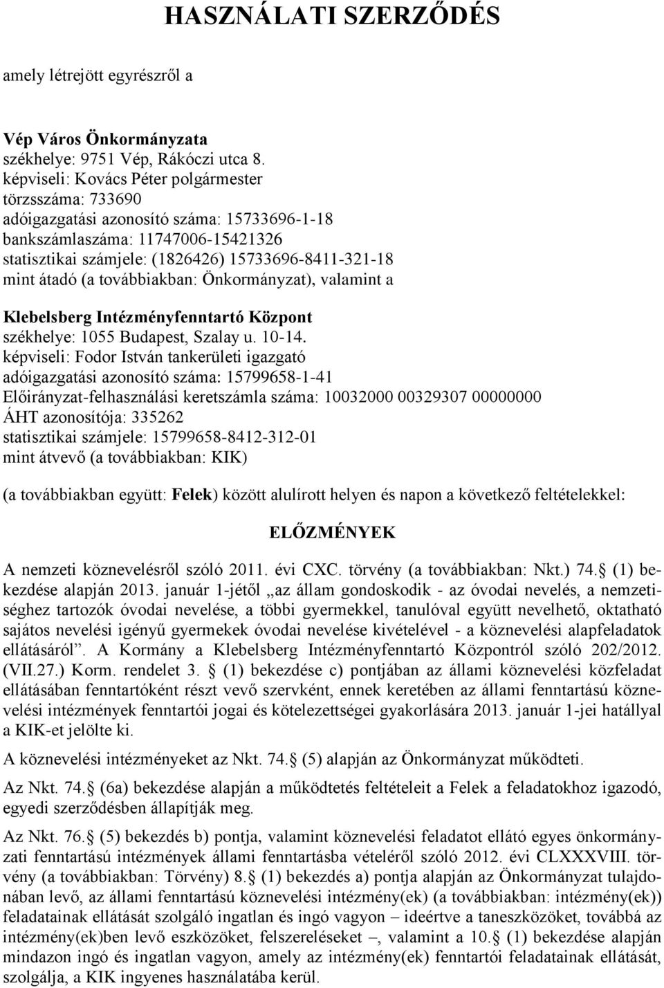 átadó (a továbbiakban: Önkormányzat), valamint a Klebelsberg Intézményfenntartó Központ székhelye: 1055 Budapest, Szalay u. 10-14.