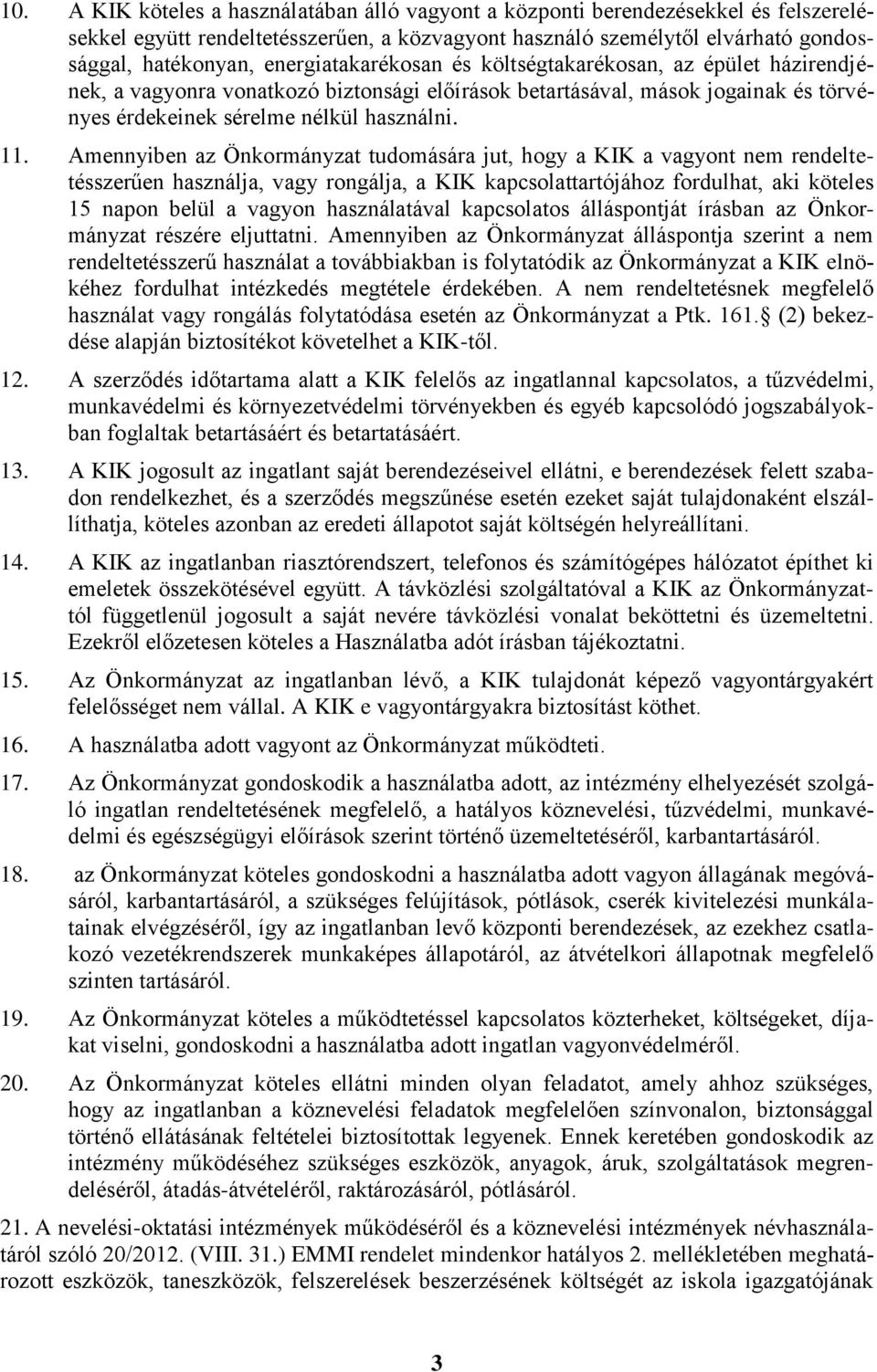 Amennyiben az Önkormányzat tudomására jut, hogy a KIK a vagyont nem rendeltetésszerűen használja, vagy rongálja, a KIK kapcsolattartójához fordulhat, aki köteles 15 napon belül a vagyon használatával