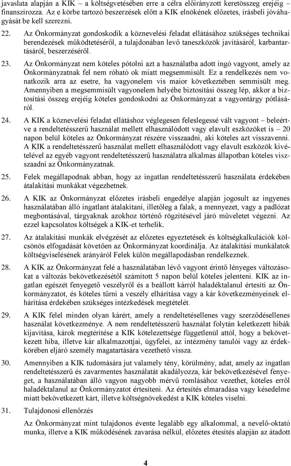 Az Önkormányzat gondoskodik a köznevelési feladat ellátásához szükséges technikai berendezések működtetéséről, a tulajdonában levő taneszközök javításáról, karbantartásáról, beszerzéséről. 23.