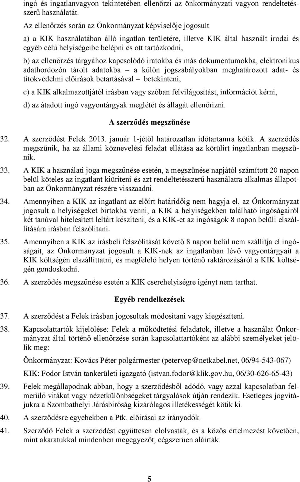 az ellenőrzés tárgyához kapcsolódó iratokba és más dokumentumokba, elektronikus adathordozón tárolt adatokba a külön jogszabályokban meghatározott adat- és titokvédelmi előírások betartásával