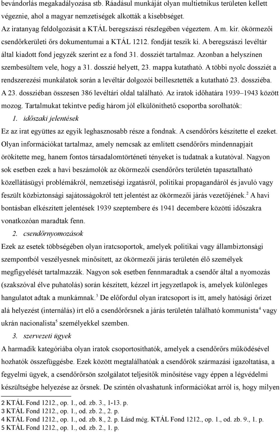 A beregszászi levéltár által kiadott fond jegyzék szerint ez a fond 31. dossziét tartalmaz. Azonban a helyszínen szembesültem vele, hogy a 31. dosszié helyett, 23. mappa kutatható.