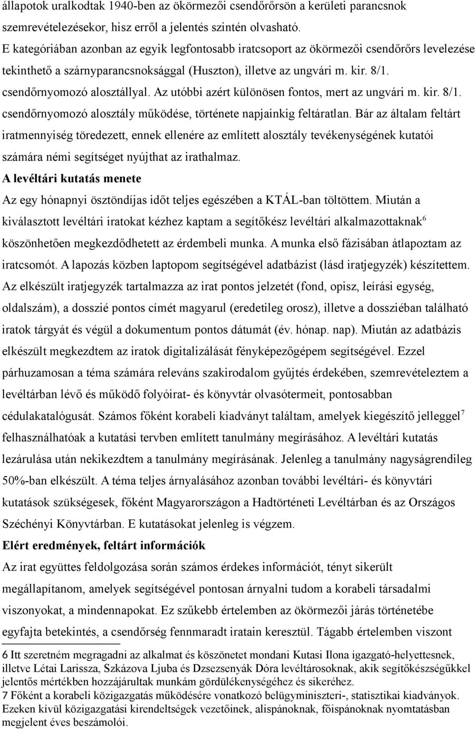 Az utóbbi azért különösen fontos, mert az ungvári m. kir. 8/1. csendőrnyomozó alosztály működése, története napjainkig feltáratlan.