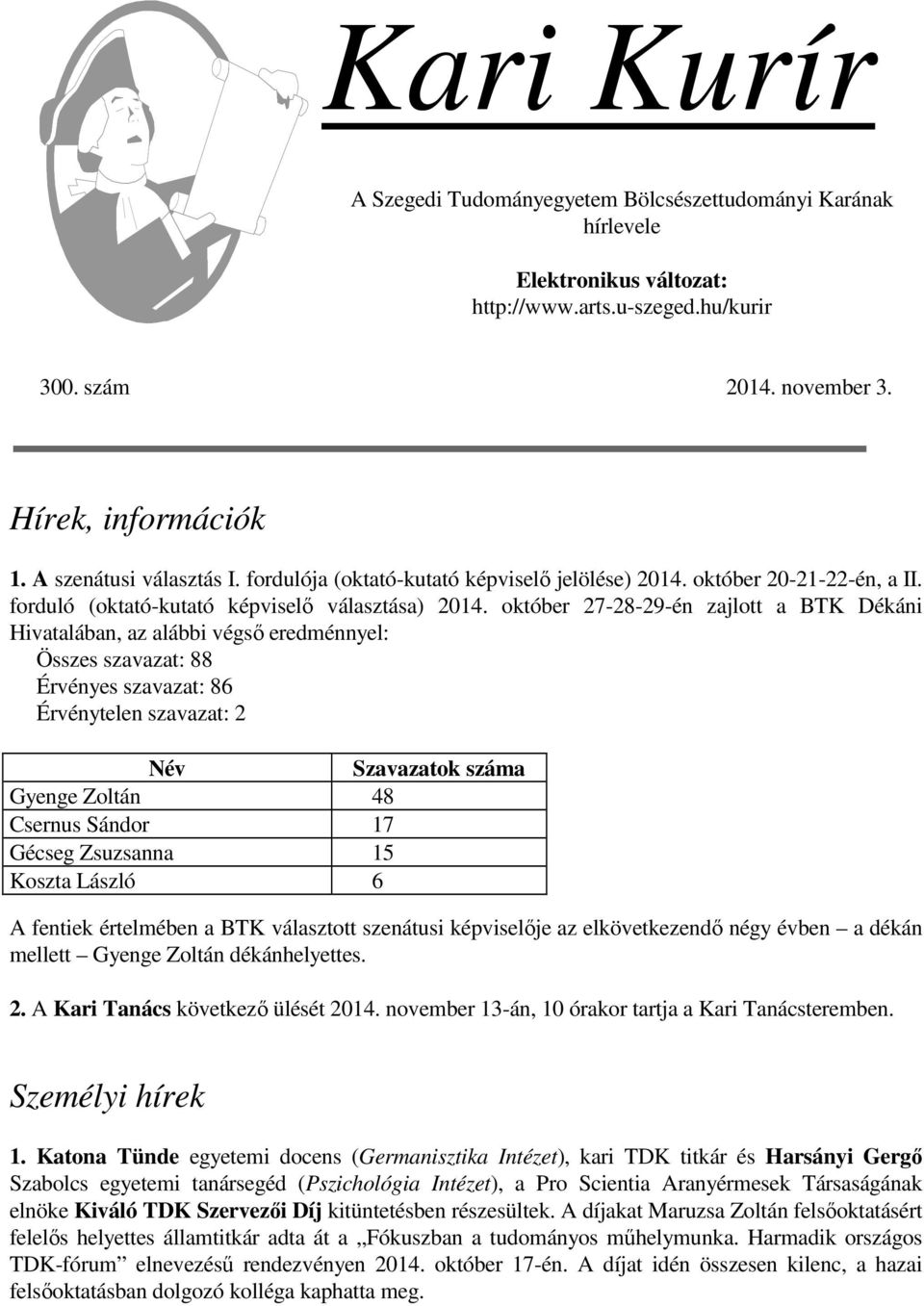 október 27-28-29-én zajlott a BTK Dékáni Hivatalában, az alábbi végső eredménnyel: Összes szavazat: 88 Érvényes szavazat: 86 Érvénytelen szavazat: 2 Név Szavazatok száma Gyenge Zoltán 48 Csernus