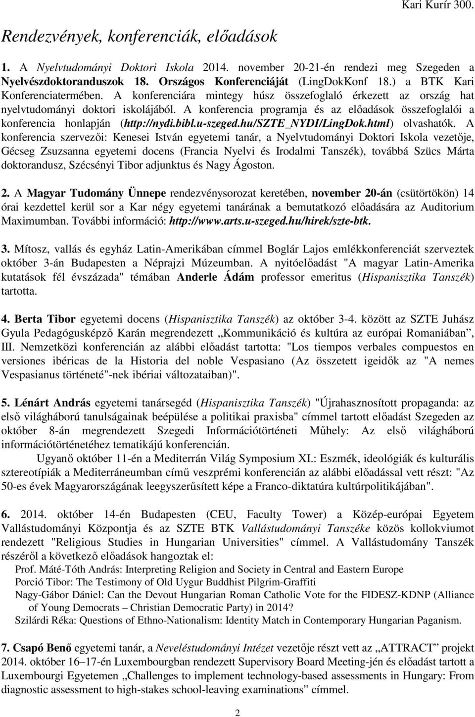 A konferencia programja és az előadások összefoglalói a konferencia honlapján (http://nydi.bibl.u-szeged.hu/szte_nydi/lingdok.html) olvashatók.