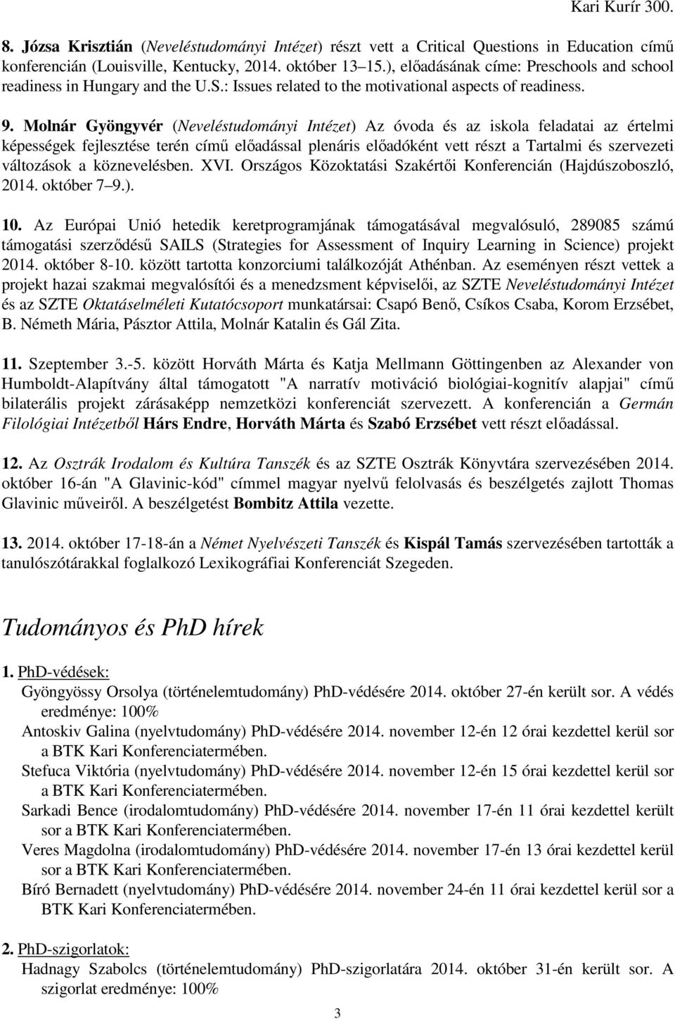 Molnár Gyöngyvér (Neveléstudományi Intézet) Az óvoda és az iskola feladatai az értelmi képességek fejlesztése terén című előadással plenáris előadóként vett részt a Tartalmi és szervezeti változások