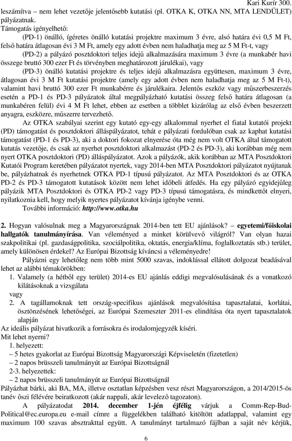 Ft-t, vagy (PD-2) a pályázó posztdoktori teljes idejű alkalmazására maximum 3 évre (a munkabér havi összege bruttó 300 ezer Ft és törvényben meghatározott járulékai), vagy (PD-3) önálló kutatási