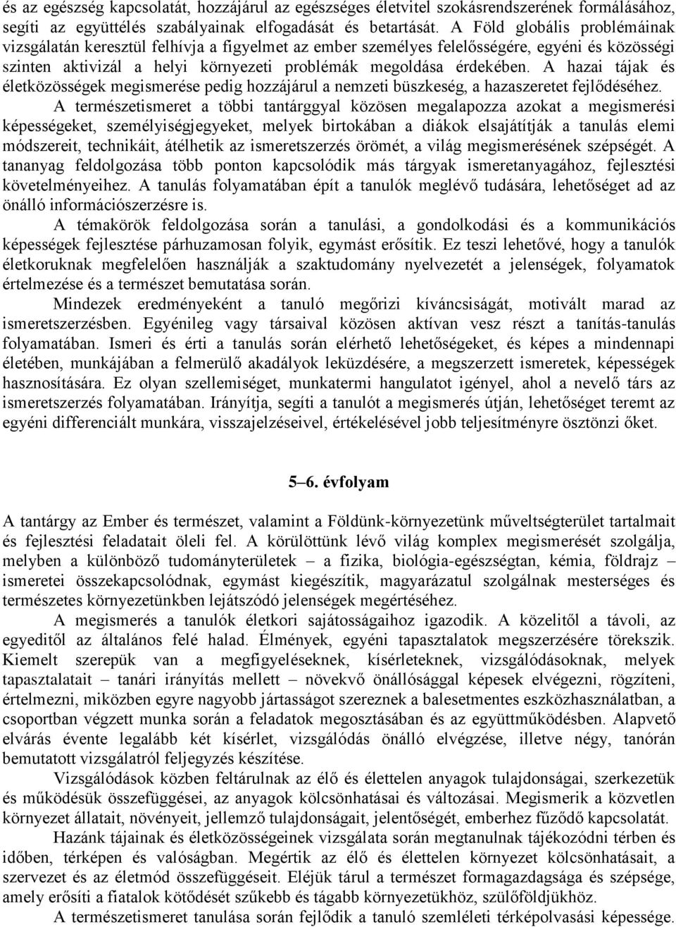 A hazai tájak és életközösségek megismerése pedig hozzájárul a nemzeti büszkeség, a hazaszeretet fejlődéséhez.