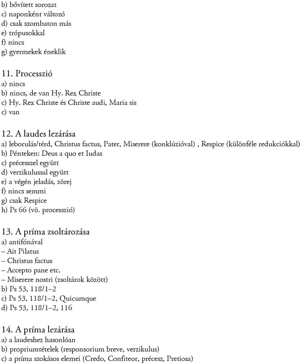 A laudes lezárása a) leborulás/térd, Christus factus, Pater, Miserere (konklúzióval), Respice (különféle redukciókkal) b) Pénteken: Deus a quo et Iudas c) précesszel együtt d) verzikulussal együtt e)