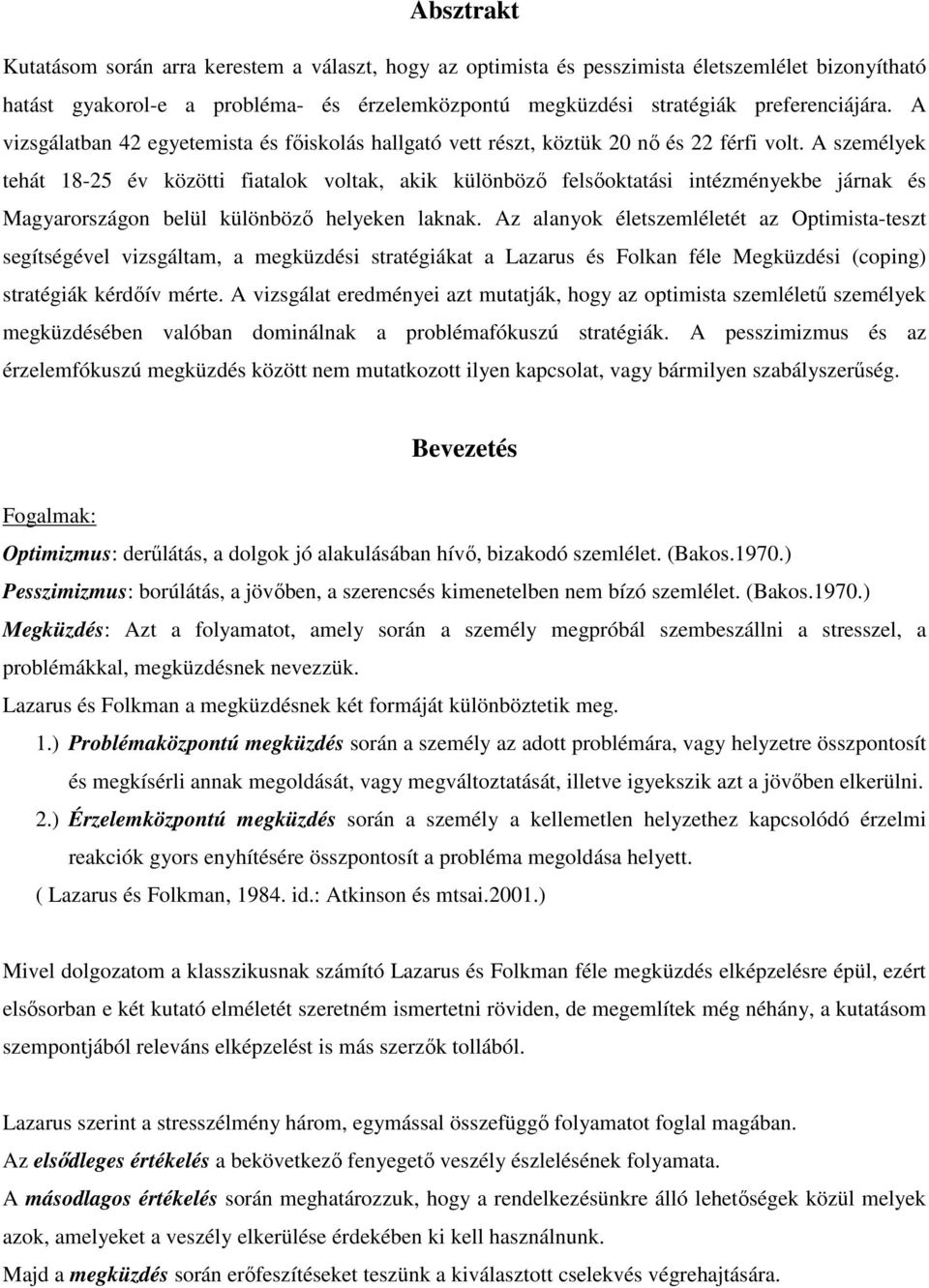 A személyek tehát 18-25 év közötti fiatalok voltak, akik különbözı felsıoktatási intézményekbe járnak és Magyarországon belül különbözı helyeken laknak.