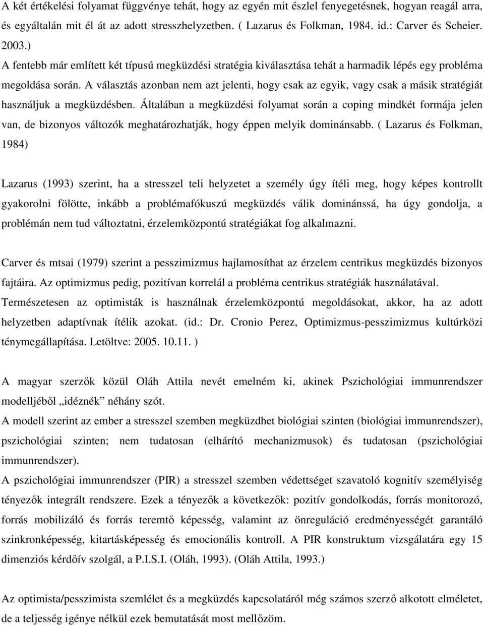 A választás azonban nem azt jelenti, hogy csak az egyik, vagy csak a másik stratégiát használjuk a megküzdésben.