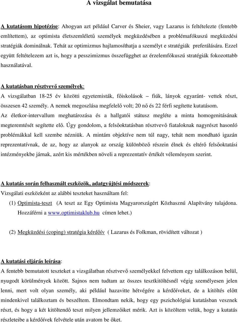 Ezzel együtt feltételezem azt is, hogy a pesszimizmus összefügghet az érzelemfókuszú stratégiák fokozottabb használatával.