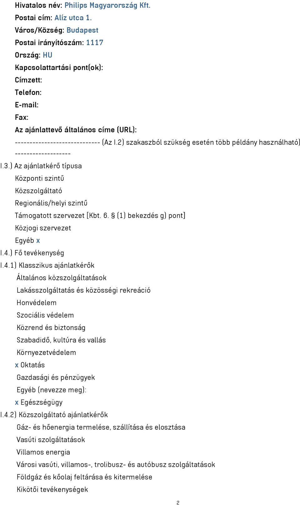 2) szakaszból szükség esetén több példány használható) ------------------- I.3.) Az ajánlatkérő típusa Központi szintű Közszolgáltató Regionális/helyi szintű Támogatott szervezet [Kbt. 6.
