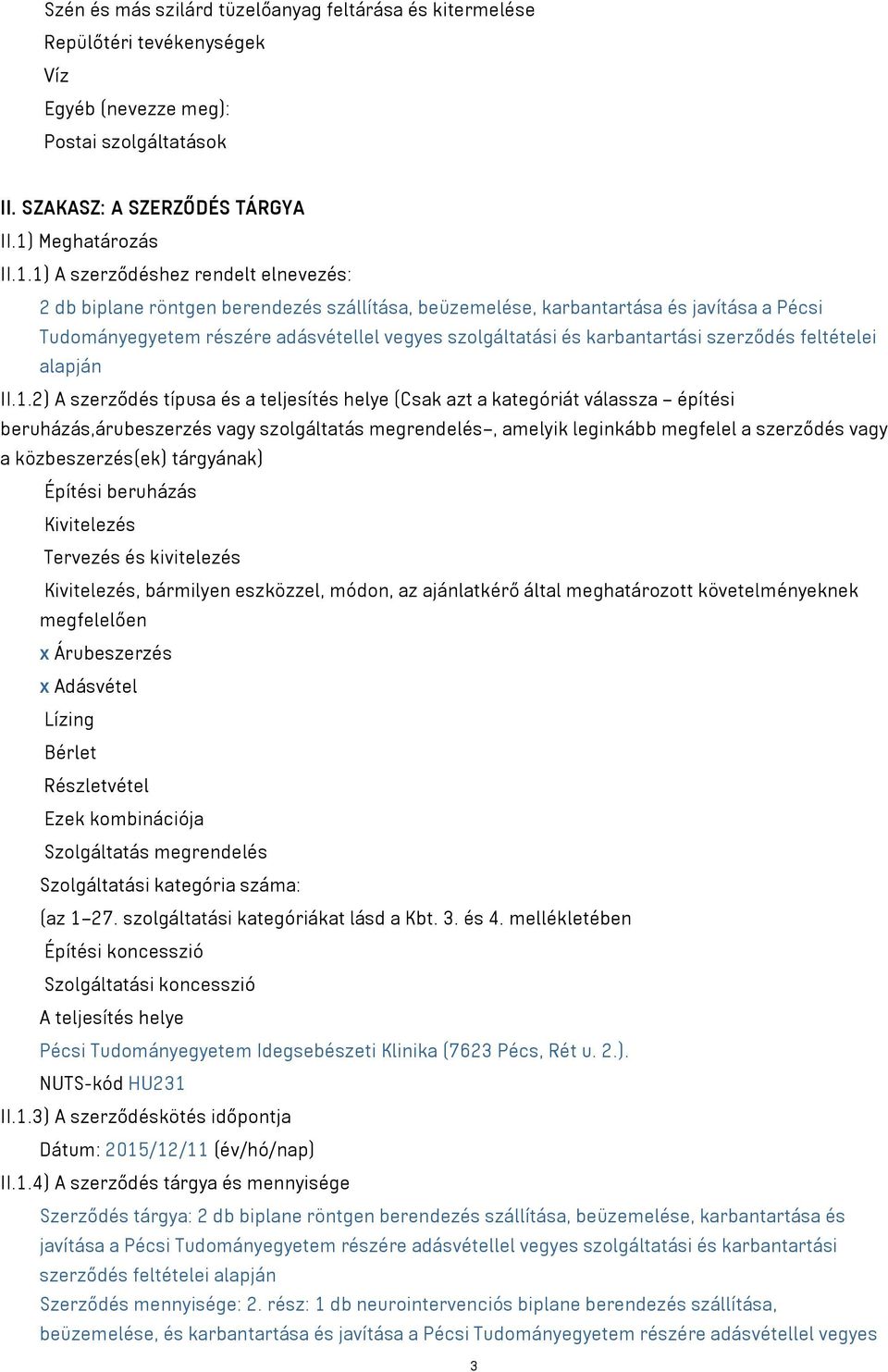 1) A szerződéshez rendelt elnevezés: 2 db biplane röntgen berendezés szállítása, beüzemelése, karbantartása és javítása a Pécsi Tudományegyetem részére adásvétellel vegyes szolgáltatási és