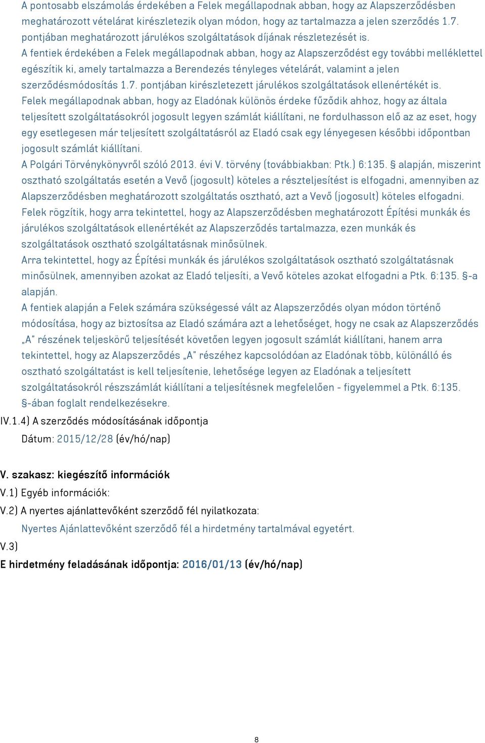 A fentiek érdekében a Felek megállapodnak abban, hogy az Alapszerződést egy további melléklettel egészítik ki, amely tartalmazza a Berendezés tényleges vételárát, valamint a jelen szerződésmódosítás