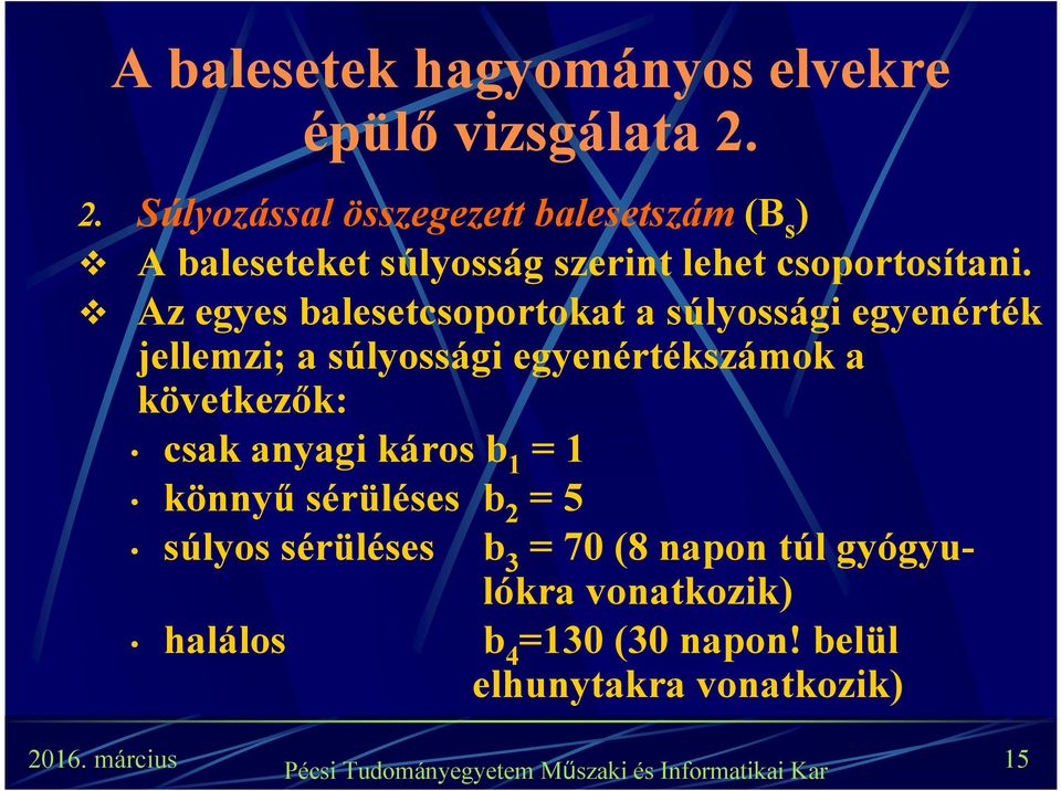 Az egyes balesetcsoportokat a súlyossági egyenérték jellemzi; a súlyossági egyenértékszámok a következők: