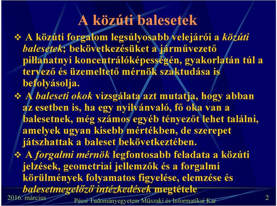 A baleseti okok vizsgálata azt mutatja, hogy abban az esetben is, ha egy nyilvánvaló, fő oka van a balesetnek, még számos egyéb tényezőt lehet találni,