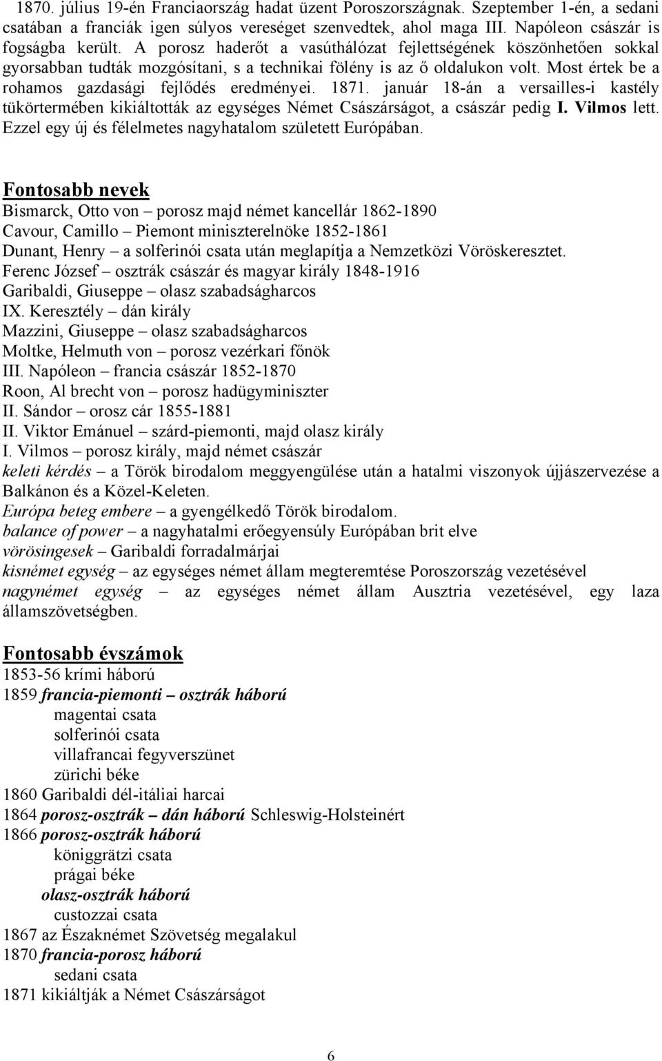 1871. január 18-án a versailles-i kastély tükörtermében kikiáltották az egységes Német Császárságot, a császár pedig I. Vilmos lett. Ezzel egy új és félelmetes nagyhatalom született Európában.