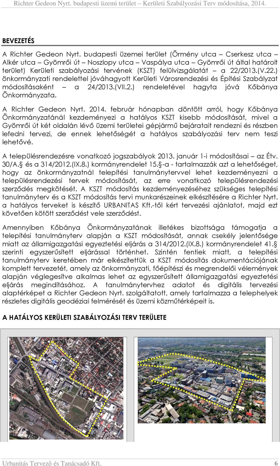 22/2013.(V.22.) önkormányzati rendelettel jóváhagyott Kerületi Városrendezési és Építési Szabályzat módosításaként a 24/2013.(VII.2.) rendeletével hagyta jóvá Kőbánya Önkormányzata.